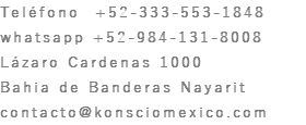 Teléfono +52-333-553-1848 whatsapp +52-984-131-8008 Lázaro Cardenas 1000 Bahia de Banderas Nayarit contacto@konsciomexico.com